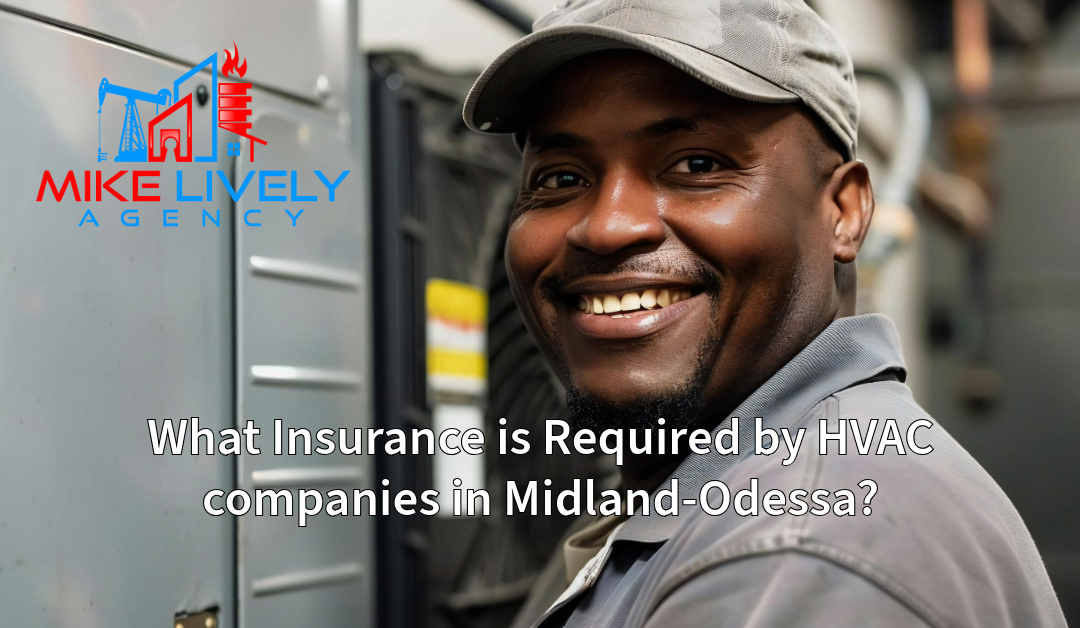 A smiling HVAC technician wearing a cap stands next to HVAC equipment, with the Mike Lively Agency logo above him. The text reads, "What Insurance is Required by HVAC companies in Midland-Odessa?"